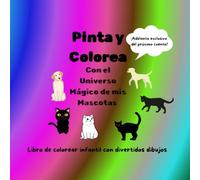 Pinta y Colorea con el Universo Mágico de mis Mascotas: Libro de colorear infantil con divertidos dibujos. ¡Adelanto exclusivo del próximo cuento!