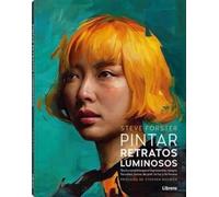 PINTAR RETRATOS LUMINOSOS: GUIA COMPLETA PARA REPRESENTAR RASGOS FACIALES, TONOS DE PIEL, LA LUZ Y LA FORMA