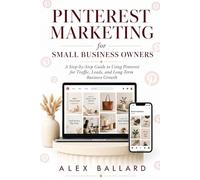 Pinterest Marketing for Small Business Owners: A Step-by-Step Guide to Using Pinterest for Traffic, Leads, and Long-Term Business Growth