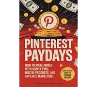 Pinterest Paydays: How to Make Money with Simple Pins - No Experience Needed: A Beginner’s Guide to Earning Passive Income on Pinterest