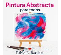 Pintura Abstracta para Todos: Descubrí el placer de crear, sin reglas ni límites, desde cualquier etapa de tu vida. (Abstract Painting)