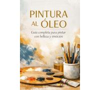 PINTURA AL ÓLEO: Guía completa para pintar con belleza y emoción