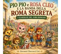 Pio Pio e Rosa Cleo e la Banda della Roma Segreta - I Guardiani del Foro Romano: Due grandi avventure tra Roma e Pompei. Libro illustrato per bambini 3-8 anni (Le avventure di Pio Pio e Rosa Cleo)