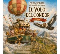Pio Pio e Rosa Cleo e la Banda della Roma Segreta - Il Volo del Condor: Due grandi avventure in Perù: La Città tra le Nuvole e Le Isole che ... anni (Le avventure di Pio Pio e Rosa Cleo)