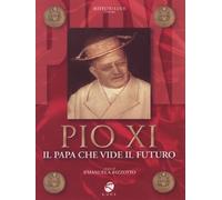Pio XI - Il Papa Che Vide Il Futuro