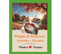 Pioggia di Benessere Settembre - Dicembre: Una frase al giorno, per 365/366 giorni, che ti possa portare un po' di serenità.