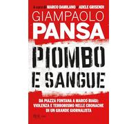 Piombo e sangue. Da Piazza Fontana a Marco Biagi: violenza e terrorismo nelle cronache di un grande giornalista (BUR Saggi)
