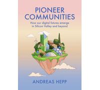 Pioneer Communities: How our Digital Futures Emerge in Silicon Valley and Beyond