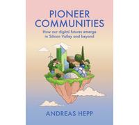 Pioneer Communities : How our Digital Futures Emerge in Silicon Valley and Beyond