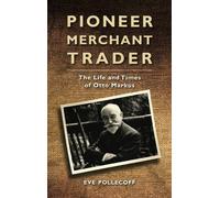 Pioneer Merchant Trader: The Life and Times of Otto Markus