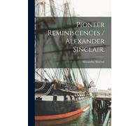 Pioneer Reminiscences / Alexander Sinclair.
