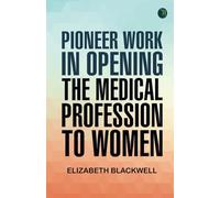 Pioneer Work in Opening the Medical Profession to Women