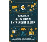 Pioneering Educational Entrepreneurship: Fostering Innovation and Disrupting Traditional Approaches