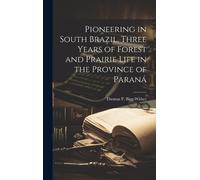 Pioneering in South Brazil. Three Years of Forest and Prairie Life in the Province of Paraná