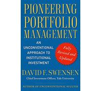 Pioneering Portfolio Management: An Unconventional Approach to Institutional Investment, Fully Revised and Updated