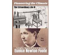 Pioneering the Climate: The Extraordinary Life of EUNICE NEWTON FOOTE | Scientist, Research Icon & Inventor (Legendary History: Accounts on The Lives ... The Boundaries, Revolutionized Industries,)