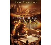 PIONEERING WOMEN.: The Great Women who changed our history and shaped our future.