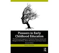 Pioneers in Early Childhood Education : The Roots and Legacies of Charlotte Mason, Rachel and Margaret McMillan, Maria Montessori and Susan Isaacs