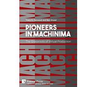 Pioneers in Machinima: The Grassroots of Virtual Production (Series in Critical Media Studies)
