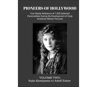 PIONEERS OF HOLLYWOOD: Your Ready Reference of 1,000 Selected Personalities During the Development of Early American Motion Pictures Volume Two