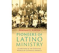 Pioneers of Latino Ministry : Claretians and the Evolving World of Catholic America
