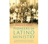 Pioneers of Latino Ministry: Claretians and the Evolving World of Catholic America