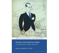 Pioneers of the Global Art Market: Paris-Based Dealer Networks, 1850-1950 (Contextualizing Art Markets)