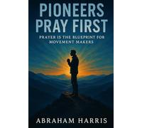 Pioneers Pray First: Prayer Is the Blueprint for Movement
