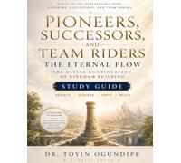 Pioneers, Successors, and Team Riders (Study Guide): The Eternal Flow. The Divine Continuation of Kingdom Building.