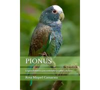 PIONUS: La guía definitiva para entender y cuidar a tu loro