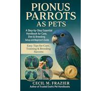 PIONUS PARROTS AS PETS: A step by step Essential Handbook for Care, diet, Breeding, Aquarium Setup and beginners guide