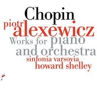 Piotr Alexewicz; Sinfinia Varsovia; Howard Shelley - Chopin: Works For Piano And Orchestra