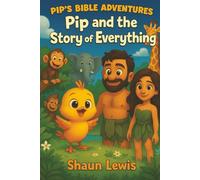 Pip and the Story of Everything: The Story of Creation. A Beautiful Introduction to the Bible for Kids (All Ages) (Pip's Bible Adventures)