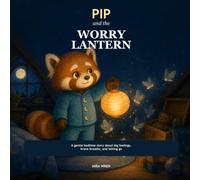 Pip and the Worry Lantern: A Gentle Bedtime Story About Big Feelings, Brave Breaths, and Letting Go.