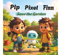 Pip,Finn&PixelSavetheGarden: AnEco-TechAdventureaboutTeamworkandKindIdeas: 1 (Pip, Finn and Pixel Adventures)
