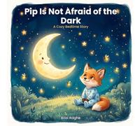 Pip Is Not Afraid of the Dark: A Cozy Bedtime Story for Little Ones