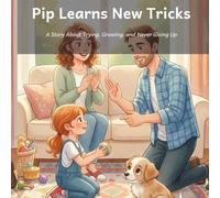 Pip Learns New Tricks: A Story About Trying, Growing, and Never Giving Up (Pip the Rescue Pup)