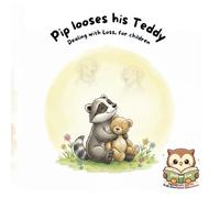 Pip Looses his Teddy: Learning about loss and emotional resilience.