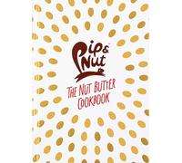 Pip & Nut: The Nut Butter Cookbook: Over 70 Recipes that Put the 'Nut' in Nutrition