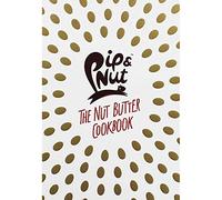 Pip & Nut: The Nut Butter Cookbook: Over 70 Recipes that Put the 'Nut' in Nutrition