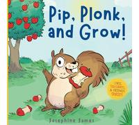 Pip, Plonk, and Grow!: A Giggle-Inducing Rhyming Tale of How Apple Pips Grow into Trees. (Cyril the Squirrel and Friends)