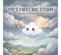 Pip’s First Big Storm - Book 3: A Sweet Story About Facing Fears and Finding Courage (The Adventures of Pip the Little Cloud)