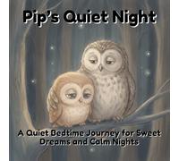 Pip’s Quiet Night: A Quiet Bedtime Journey for Sweet Dreams and Calm Nights