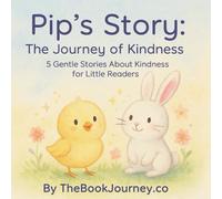 Pip’s Story: The Journey of Kindness: 5 Gentle Stories About Kindness for Little Readers (Pip’s Story Series)