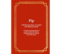 Pip Tell Me Your Story: A Guided Life Memory Journal: A Premium Keepsake Heirloom for Pip to Share His History, Childhood Memories, Wisdom, and Family Legacy