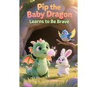 Pip The Baby Dragon: Learns to Be Brave