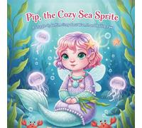 Pip, the Cozy Sea Sprite: A Snuggle-Up Bedtime Story About Warmth and Holding Paws (Dreams of the Deep)