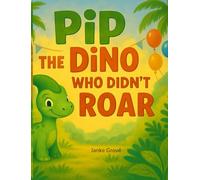 Pip the Dino Who Didn’t Roar: A funny and heartwarming dinosaur story about finding your own voice