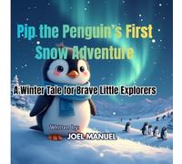 Pip the Penguin’s First Snow Adventure: A Winter Tale for Brave Little Explorers