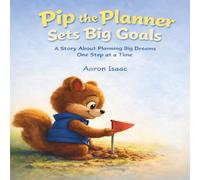 Pip the Planner Sets Big Goals: A Story About Planning Big Dreams One Step at a Time